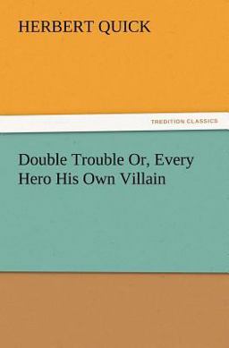 Double Trouble or, Every Hero His Own Villain