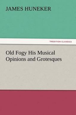 Old Fogy His Musical Opinions and Grotesques Old Fogy His Musical Opinions and Grotesques
