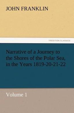 Narrative of a Journey to the Shores of the Polar Sea, in the Years 1819-20-21-22