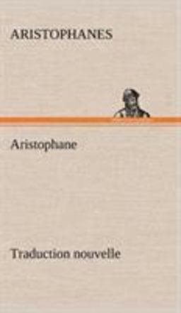 Aristophane; Traduction Nouvelle, Tome Premier
