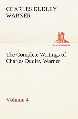 The Complete Writings of Charles Dudley Warner - Volume 4