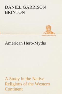 American Hero-Myths a Study in the Native Religions of the Western Continent