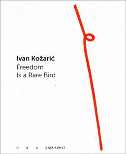 Ivan Kozaric: Freedom Is a Rare Bird