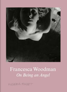 Francesca Woodman On Being an Angel  9783863357504 Front Cover
