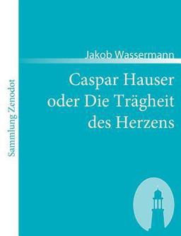 Caspar Hauser Oder Die Trägheit des Herzens