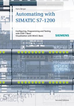 Automating with SIMATIC S7-1200 Configuring, Programming and Testing with Step 7 Basic V11 - Visualization with WinCC Basic V11 2nd 9783895783852 Front Cover