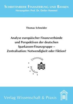 Analyse Europäischer Finanzverbünde und Perspektiven der Deutschen Sparkassen-Finanzgruppe - Zentralisation: Notwendigkeit Oder Fiktion? Analyse Europäischer Finanzverbünde und Perspektiven der Deutschen Sparkassen-Finanzgruppe - Zentralisation: Notwendigkeit Oder Fiktion?