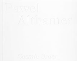 Pawel Althamer: Cosmic Order Pawel Althamer: Cosmic Order