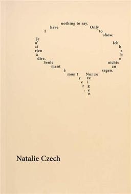 Natalie Czech: I Have Nothing to Say. Only to Show