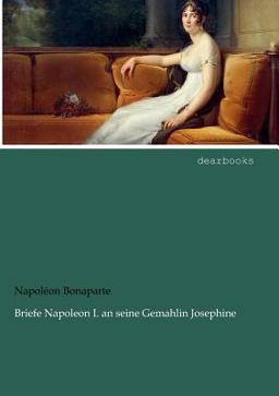 Briefe Napoleon I. an Seine Gemahlin Josephine
