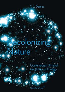 Decolonizing Nature Contemporary Art and the Politics of Ecology  9783956790942 Front Cover