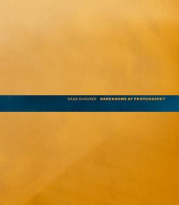 Hans Danuser: Darkrooms of Photography Hans Danuser: Darkrooms of Photography