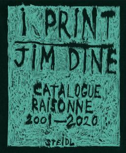 Jim Dine: I Print. Catalogue Raisonné of Prints, 2001-2020