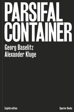 Georg Baselitz and Alexander Kluge: Parsifal Container