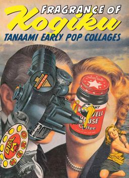 Keiichi Tanaami: Early Pop Collages, Fragrance of Kogiku Keiichi Tanaami: Early Pop Collages, Fragrance of Kogiku