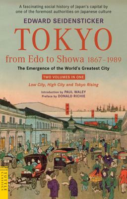 Tokyo from Edo to Showa 1867-1989 The Emergence of the World's Greatest City; Two Volumes in One: LOW CITY, HIGH CITY and TOKYO RISING  9784805310243 Front Cover