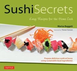Sushi Secrets Easy Recipes for the Home Cook. Prepare Delicious Sushi at Home Using Sustainable Local Ingredients!  9784805312070 Front Cover