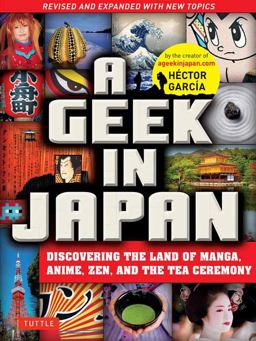 Geek in Japan Discovering the Land of Manga, Anime, Zen, and the Tea Ceremony (Revised and Expanded with New Topics) 2nd 9784805313916 Front Cover