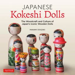 Japanese Kokeshi Dolls The Woodcraft and Culture of Japan's Iconic Wooden Dolls  9784805315545 Front Cover