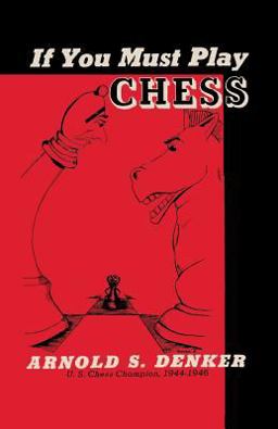 If You Must Play Chess Arnold Denker