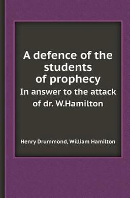 A Defence of the Students of Prophecy in Answer to the Attack of Dr. W. Hamilton