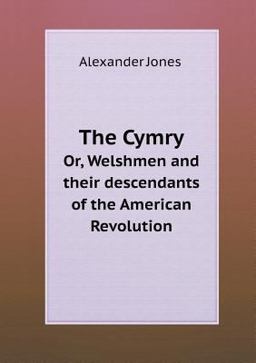 The Cymry or, Welshmen and Their Descendants of the American Revolution