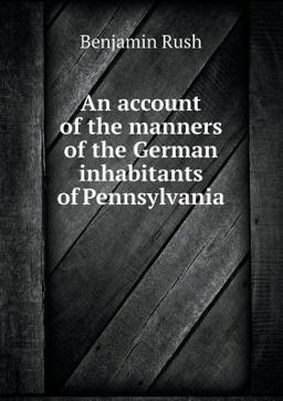 An Account of the Manners of the German Inhabitants of Pennsylvania