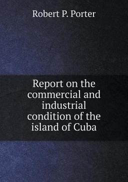 Report on the Commercial and Industrial Condition of the Island of Cuba