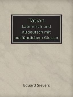 Tatian Lateinisch und Altdeutsch Mit Ausfuhrlichem Glossar