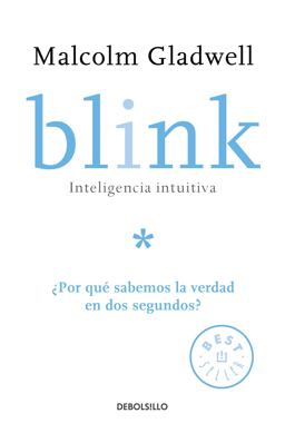Blink: Inteligencia Intuitiva / Blink: the Power of Thinking Without Thinking Blink: Inteligencia Intuitiva / Blink: the Power of Thinking Without Thinking