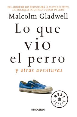 Lo Que Vio el Perro: y Otras Aventuras / What the Dog Saw: and Other Adventures Lo Que Vio el Perro: y Otras Aventuras / What the Dog Saw: and Other Adventures