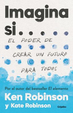 Imagina Si... el Poder de Crear un Futuro para Todos / Imagine If... Creating a Future for Us All Imagina Si... el Poder de Crear un Futuro para Todos / Imagine If... Creating a Future for Us All