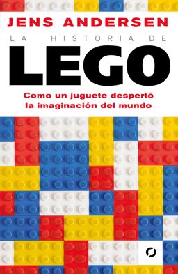 La Historia de Lego. Como un Juguete Despertó la Imaginación Del Mundo / the Lego Story: How a Little Toy Sparked the World's Imagination La Historia de Lego. Como un Juguete Despertó la Imaginación Del Mundo / the Lego Story: How a Little Toy Sparked the World's Imagination