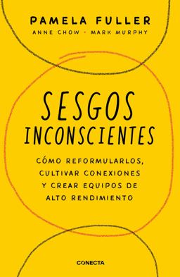 Sesgos Inconcientes: Cómo Reformularlos, Cultivar Conexiones y Crear Equipos de Alto Rendimiento / the Leader's Guide to Unconscious Bias