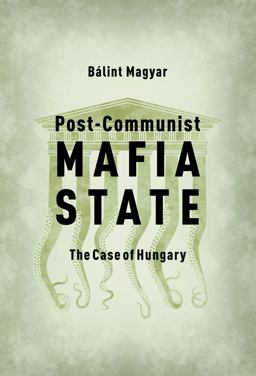 Post-Communist Mafia State The Case of Hungary  9786155513541 Front Cover