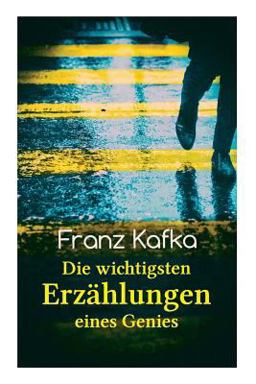 Franz Kafka: Die Wichtigsten Erzählungen Eines Genies