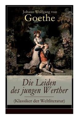 Die Leiden des Jungen Werther (Klassiker der Weltliteratur) - Vollständige Ausgabe