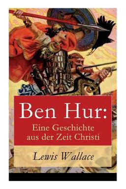 Ben Hur: eine Geschichte Aus der Zeit Christi (Vollständige Deutche Ausgabe) Ben Hur: eine Geschichte Aus der Zeit Christi (Vollständige Deutche Ausgabe)