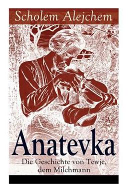 Anatevka: Die Geschichte Von Tewje, Dem Milchmann (Vollständige Deutsche Ausgabe)
