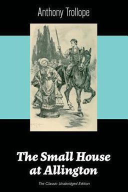 The Small House at Allington (the Classic Unabridged Edition)