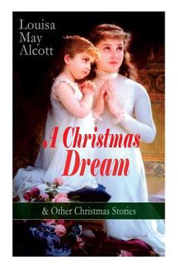 A Christmas Dream & Other Christmas Stories by Louisa May Alcott
