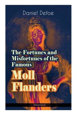 The Fortunes and Misfortunes of the Famous Moll Flanders (Illustrated)