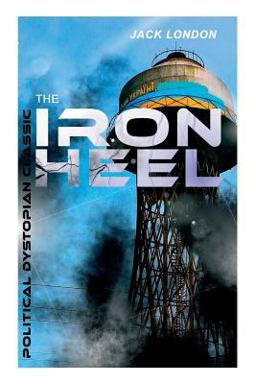 The IRON HEEL (Political Dystopian Classic)