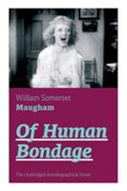 Of Human Bondage (the Unabridged Autobiographical Novel)