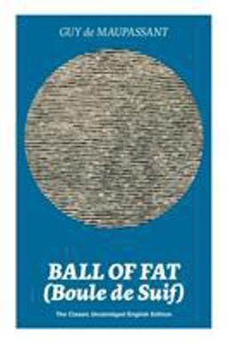 Ball of Fat (Boule de Suif) - the Classic Unabridged English Edition