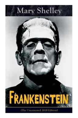 Frankenstein (the Uncensored 1818 Edition)