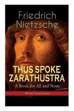 THUS SPOKE ZARATHUSTRA - a Book for All and None (World Classics Series)