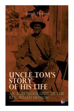 Uncle Tom's Story of His Life: an Autobiography of the Rev. Josiah Henson