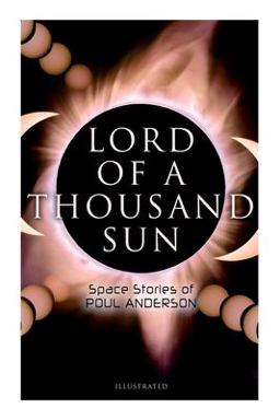 Lord of a Thousand Sun: Space Stories of Poul Anderson (Illustrated) Lord of a Thousand Sun: Space Stories of Poul Anderson (Illustrated)