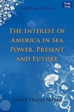 The Interest of America in Sea Power, Present and Future